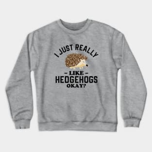 I Just Really Like Hedgehogs Crewneck Sweatshirt